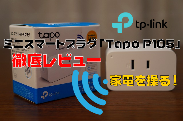 【家電を操る】TP-Link「Tapo P105」レビュー｜スマートホーム化の必須のスマートプラグ