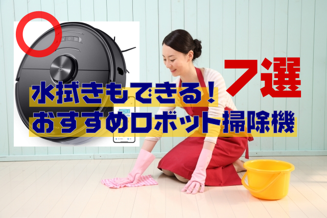 【家事ラクのすすめ】水拭きもできるおすすめロボット掃除機7選