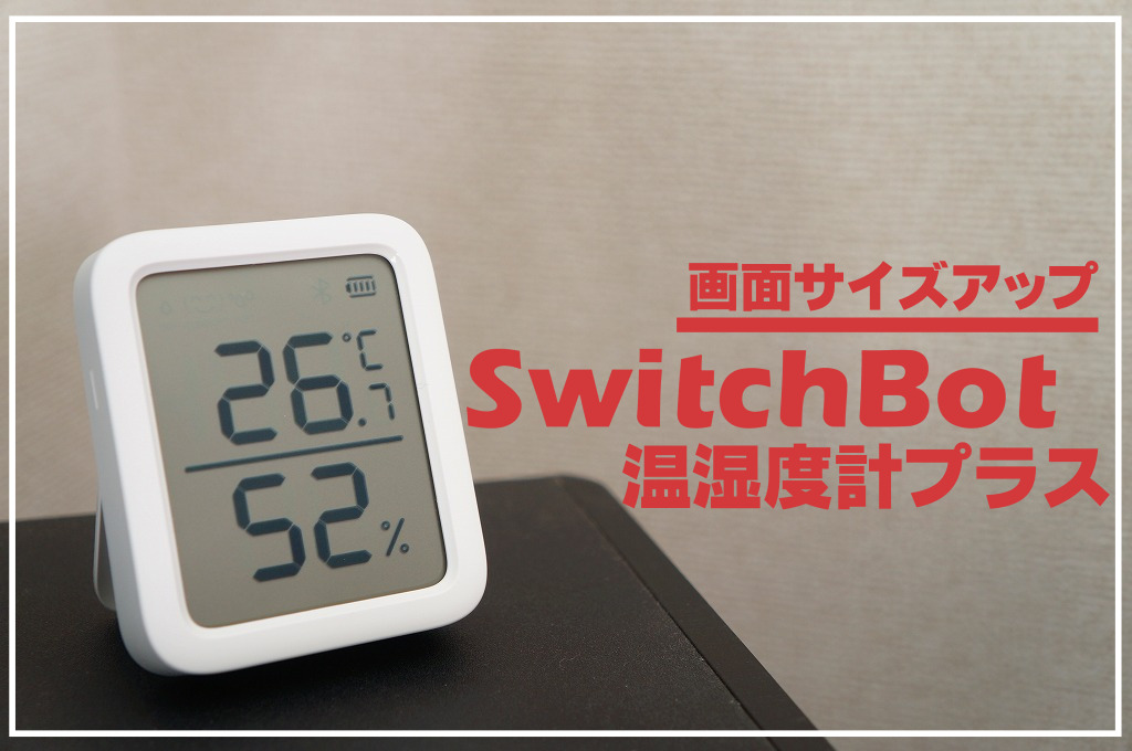 【画面サイズアップ】スイッチボット温湿度計プラス徹底レビュー｜スマホから温度湿度をデータ管理
