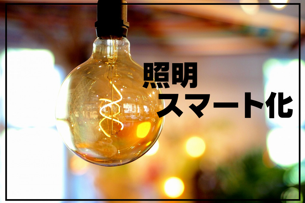 【スマートホーム】照明をスマート化するやり方3つ紹介｜メリット4つ